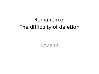 Remanence:  The difficulty of deletion  4/5/2010  Administrative Announcements  All discussion