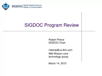 SIGDOC Program Review  Robert Pierce  SIGDOC Chair  robertp@us.ibm.com  IBM Watson core  technology