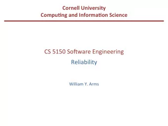 CS  5150  So(ware  Engineering    Reliability        William  Y.  Arms