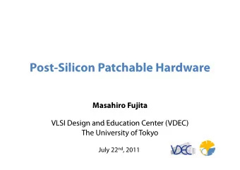 Post Silicon Patchable Hardware  Post-Silicon Patchable Hardware  Masahiro F jita  Masahiro Fujita
