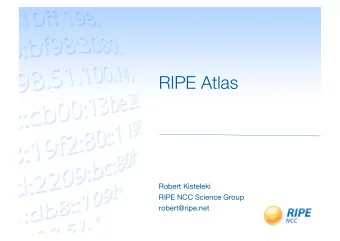 RIPE Atlas ! Robert Kisteleki ! RIPE NCC Science Group ! robert@ripe.net ! Introduction &quot; RIPE
