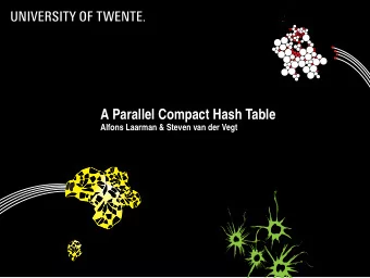 A Parallel Compact Hash Table  Alfons Laarman &amp; Steven van der Vegt  Overview  Research