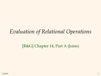 Evaluation of Relational Operations  [R&amp;G] Chapter 14, Part A (Joins)  CS4320  1  Relational