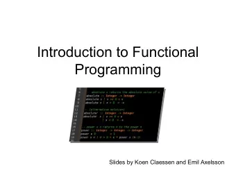 Introduction to Functional  Programming  Slides by Koen Claessen and Emil Axelsson  Goal of the