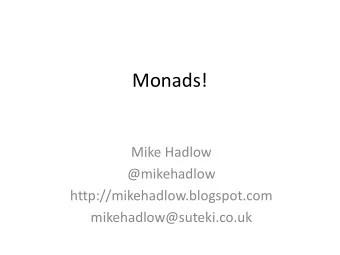 Monads!  Mike Hadlow  @mikehadlow  http://mikehadlow.blogspot.com  mikehadlow@suteki.co.uk What