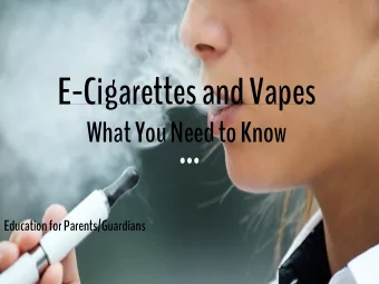 E-Cigarettes and Vapes  What You Need to Know  Education for Parents/Guardians  Electronic Nicotine
