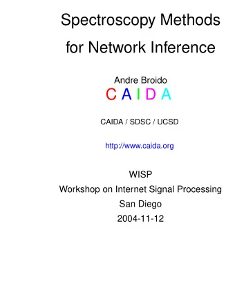Spectroscopy Methods  for Network Inference  Andre Broido  C A I D A  CAIDA / SDSC / UCSD