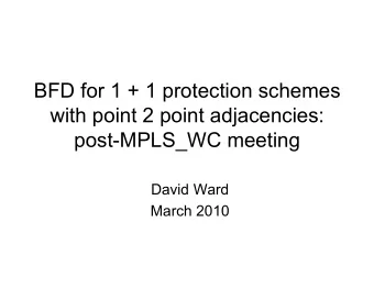 BFD for 1 + 1 protection schemes  with point 2 point adjacencies:  post-MPLS_WC meeting  David Ward
