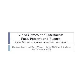 Past, Present and Future  Class #2:  Intro to Video Game User Interfaces Content based on
