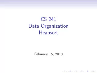 CS 241  Data Organization  Heapsort  February 15, 2018  Heapsort algorithm  Make heap  While