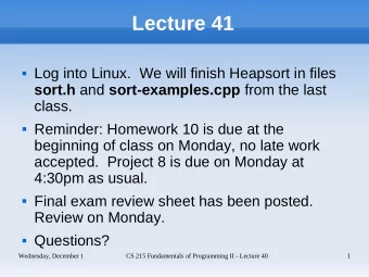 Lecture 41  Log into Linux.  We will finish Heapsort in files sort.h and sort-examples.cpp from