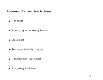 Roadmap for next few lectures:  Heapsort  Priority queues using heaps  Quicksort  Some