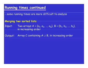 Running times continued  - some running times are more difficult to analyze  Merging two sorted