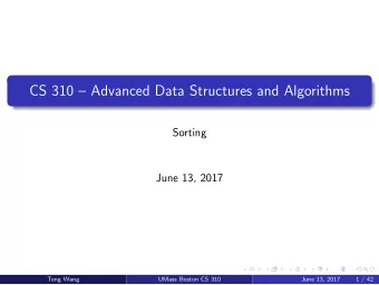 CS 310  Advanced Data Structures and Algorithms  Sorting  June 13, 2017  Tong Wang  UMass Boston