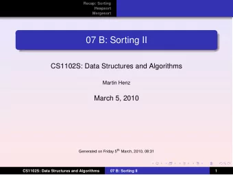 07 B: Sorting II  CS1102S: Data Structures and Algorithms  Martin Henz  March 5, 2010 Generated on