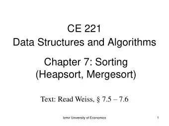 CE 221  Data Structures and Algorithms  Chapter 7: Sorting  (Heapsort, Mergesort) Text: Read Weiss,