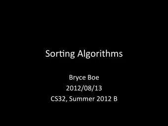 Sor$ng  Algorithms    Bryce  Boe    2012/08/13    CS32,  Summer  2012  B