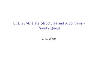 ECE 2574: Data Structures and Algorithms -  Priority Queue  C. L. Wyatt  Today we will look a the