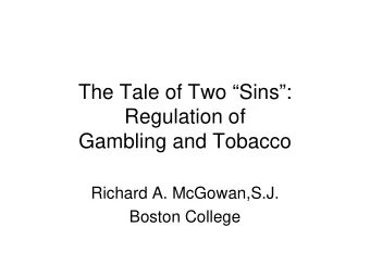 The Tale of Two Sins:  Regulation of  Gambling and Tobacco  Richard A. McGowan,S.J.  Boston