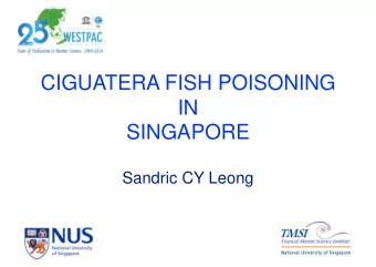 CIGUATERA FISH POISONING  IN  SINGAPORE  Sandric CY Leong  Singapore Singapore imports more than 90