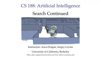 CS 188: Artificial Intelligence  Search Continued  Instructors: Anca Dragan, Sergey Levine