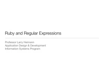 Ruby and Regular Expressions Professor Larry Heimann Application Design &amp; Development
