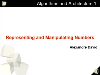 Algorithms and Architecture 1  Representing and Manipulating Numbers  Alexandre David  1  Outline