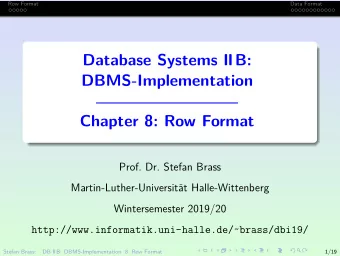 Database Systems IIB:  DBMS-Implementation  Chapter 8: Row Format  Prof. Dr. Stefan Brass