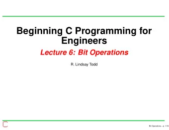 Beginning C Programming for  Engineers  Lecture 6: Bit Operations  R. Lindsay Todd  Bit Operations