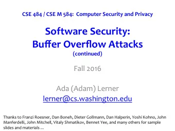 Software Security:  Buffer Overflow Attacks (continued)  Fall 2016  Ada (Adam) Lerner