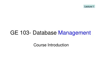 GE 103- Database Management  Course Introduction  DBMS  Database  ==  Data collection managed by a