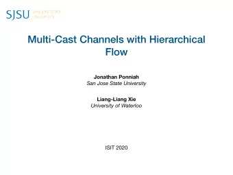 Multi-Cast Channels with Hierarchical  Flow  Jonathan Ponniah  San Jose State University