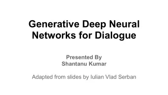 Generative Deep Neural  Networks for Dialogue  Presented By  Shantanu Kumar  Adapted from slides by