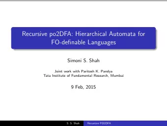 Recursive po2DFA: Hierarchical Automata for  FO-definable Languages  Simoni S. Shah  Joint work