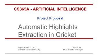 Automatic Highlights  Extraction in Cricket  Anjani Kumar(11101)  Guided By:  Sumedh