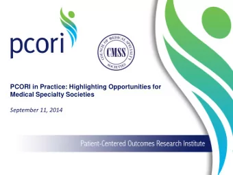 PCORI in Practice: Highlighting Opportunities for  Medical Specialty Societies  September 11, 2014