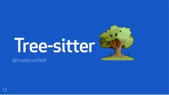 Tree-sitter  @maxbrunsfeld  What is Tree-sitter?  Why I wrote Tree-sitter  What were