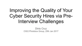 Improving the Quality of Your  Cyber Security Hires via Pre-  Interview Challenges Dinis Cruz