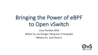 Bri  Bring  nging  ng the  the Power  r of eB  eBPF  to  to Open vSwitch  ch  Linux Plumber 2018
