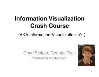 Information Visualization  Crash Course  (AKA Information Visualization 101)  Chad Stolper, Georgia
