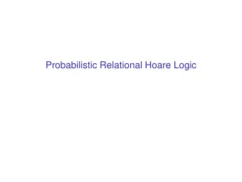 Probabilistic Relational Hoare Logic  Main judgments Hoare Logic c :  =   : hoare [ c : pre