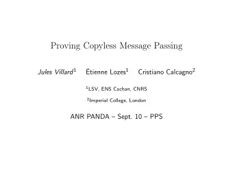 Proving Copyless Message Passing Jules Villard 1 tienne Lozes 1 Cristiano Calcagno 2 1 LSV, ENS