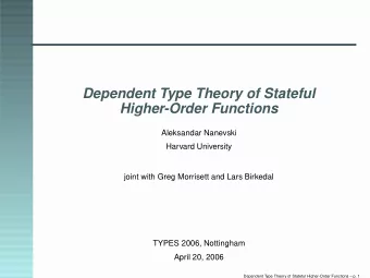 Dependent Type Theory of Stateful  Higher-Order Functions  Aleksandar Nanevski  Harvard University