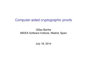 Computer-aided cryptographic proofs  Gilles Barthe  IMDEA Software Institute, Madrid, Spain  July