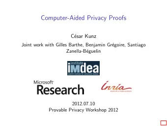 Computer-Aided Privacy Proofs  C  esar Kunz  Joint work with Gilles Barthe, Benjamin Gr