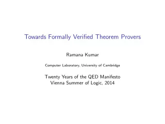 Towards Formally Verified Theorem Provers  Ramana Kumar  Computer Laboratory, University of