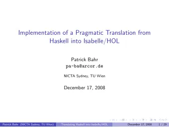 Implementation of a Pragmatic Translation from  Haskell into Isabelle/HOL  Patrick Bahr