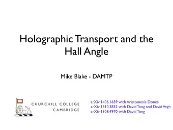 Holographic Transport and the  Hall Angle  Mike Blake - DAMTP  arXiv:1406.1659 with Aristomenis