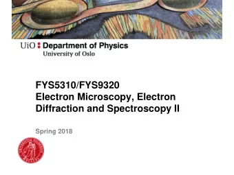 FYS5310/FYS9320  Electron Microscopy, Electron  Diffraction and Spectroscopy II  Spring 2018