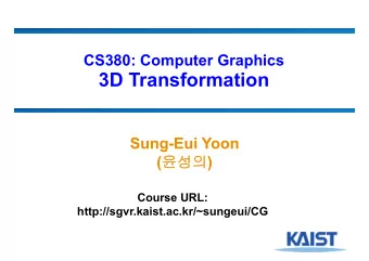 3D Transformation  Sung-Eui Yoon (  )  Course URL:  http://sgvr.kaist.ac.kr/~sungeui/CG